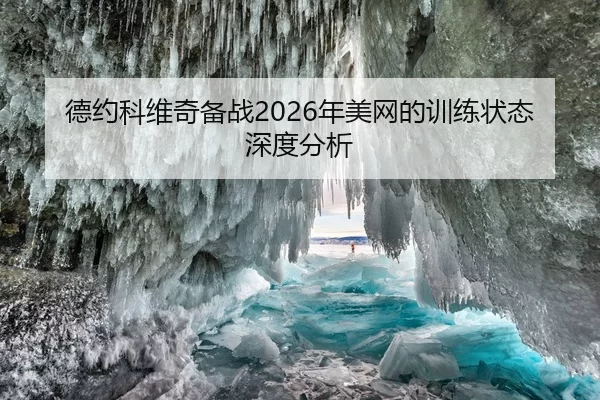 德约科维奇备战2026年美网的训练状态深度分析