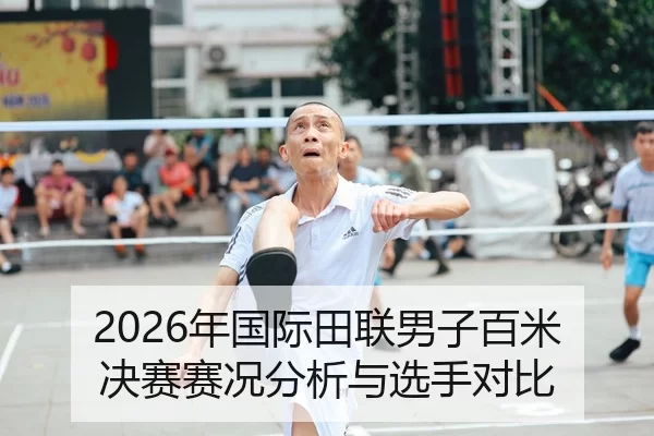 2026年国际田联男子百米决赛赛况分析与选手对比