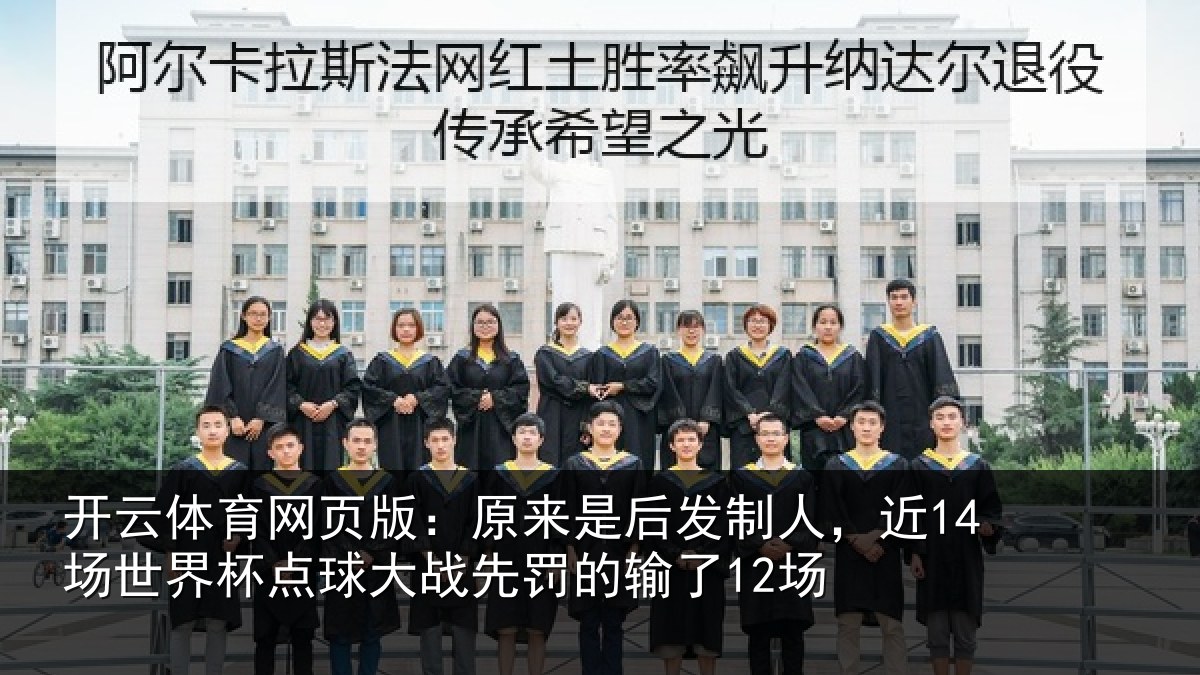 开云体育网页版:原来是后发制人,近14场世界杯点球大战先罚的输了12场