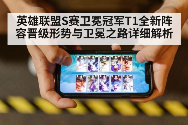 英雄联盟S赛卫冕冠军T1全新阵容晋级形势与卫冕之路详细解析